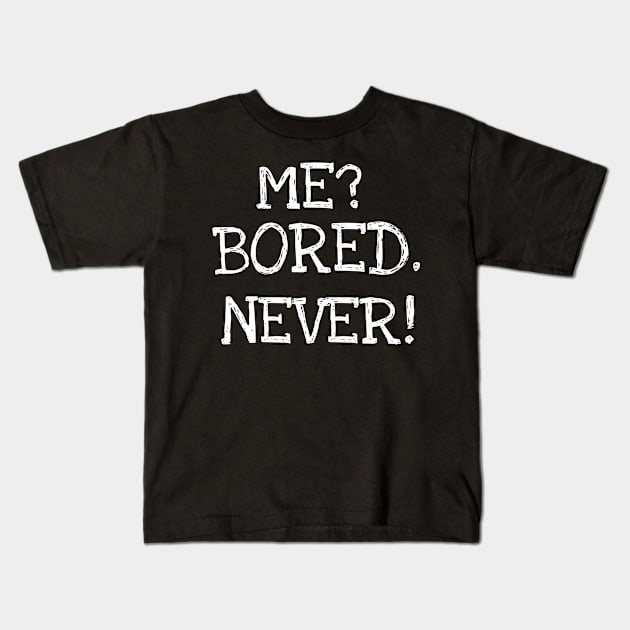 Me? Bored. Never! Kids T-Shirt by TEEPHILIC